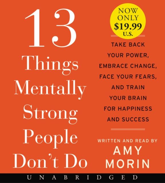 13 Things Mentally Strong People Don't Do Low Price CD : Take Back Your Power, Embrace Change, Face Your Fears, and Train Your Brain for Happiness and Success