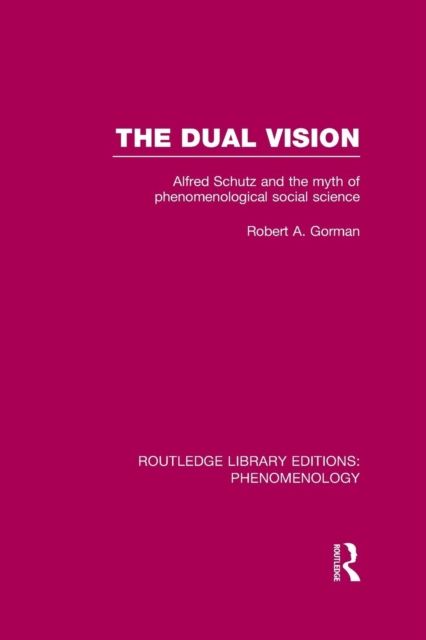 The Dual Vision : Alfred Schutz and the Myth of Phenomenological Social Science