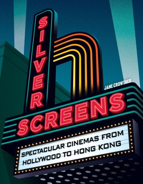 Silver Screens : Spectacular Cinemas from Hollywood to Hong Kong