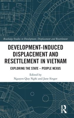Development-Induced Displacement and Resettlement in Vietnam : Exploring the State – People Nexus