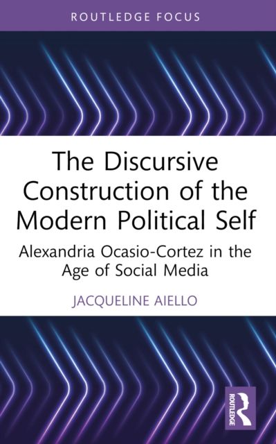 The Discursive Construction of the Modern Political Self : Alexandria Ocasio-Cortez in the Age of Social Media