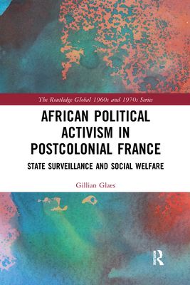 African Political Activism in Postcolonial France : State Surveillance and Social Welfare