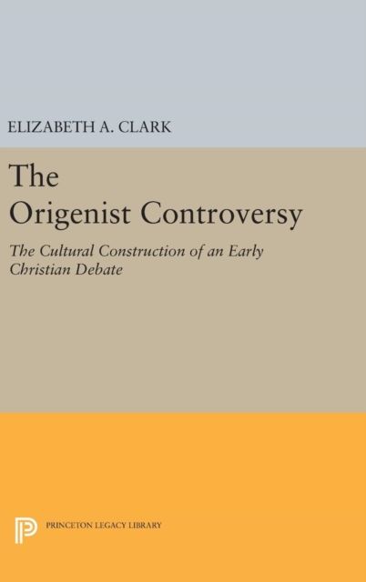 The Origenist Controversy : The Cultural Construction of an Early Christian Debate