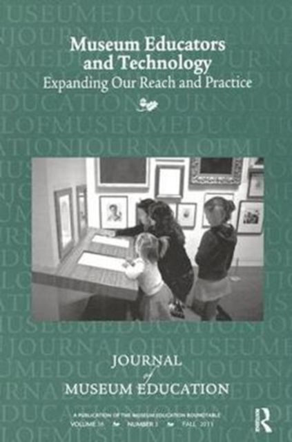 Museum Educators and Technology Expanding Our Reach and Practice : Journal of Museum Education 36:3 Thematic Issue