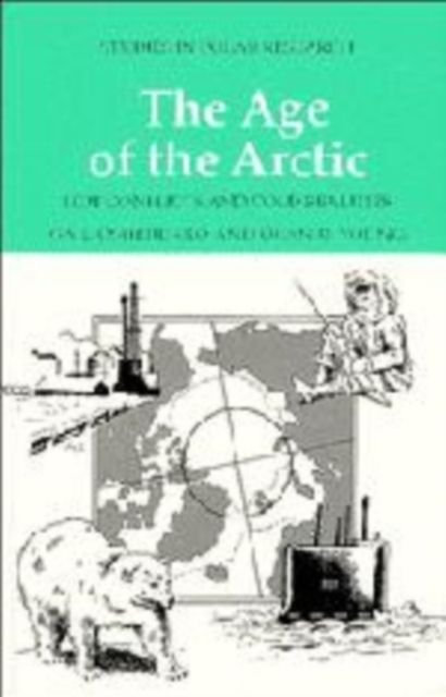 The Age of the Arctic : Hot Conflicts and Cold Realities