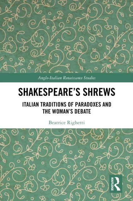 Shakespeare’s Shrews : Italian Traditions of Paradoxes and the Woman’s Debate