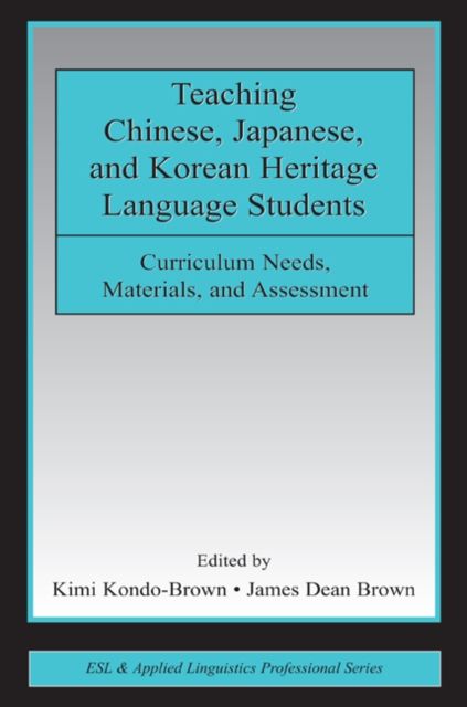 Teaching Chinese, Japanese, and Korean Heritage Language Students : Curriculum Needs, Materials, and Assessment