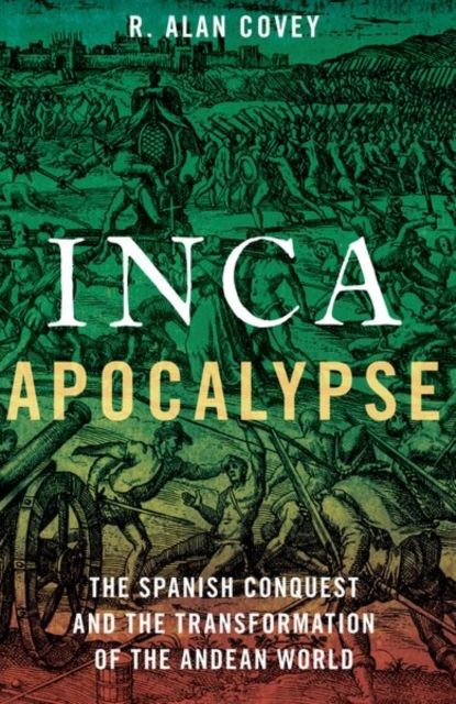 Inca apocalypse : the Spanish conquest and the transformation of the Andean world