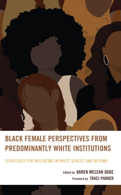 Black Female Perspectives from Predominantly White Institutions : Strategies for Wellbeing in White Spaces and Beyond