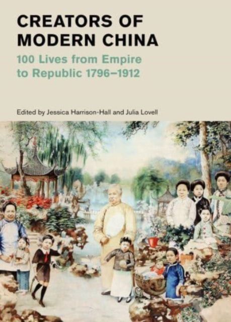 Creators of Modern China : 100 Lives from Empire to Republic 1796–1912 (British Museum)