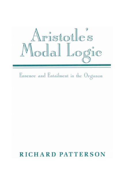 Aristotle's Modal Logic : Essence and Entailment in the Organon