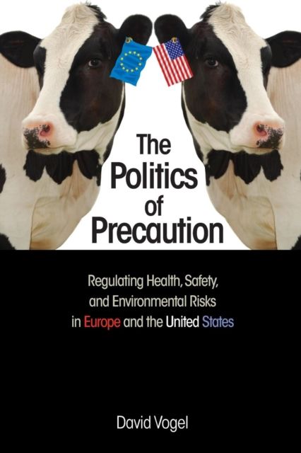 The Politics of Precaution : Regulating Health, Safety, and Environmental Risks in Europe and the United States