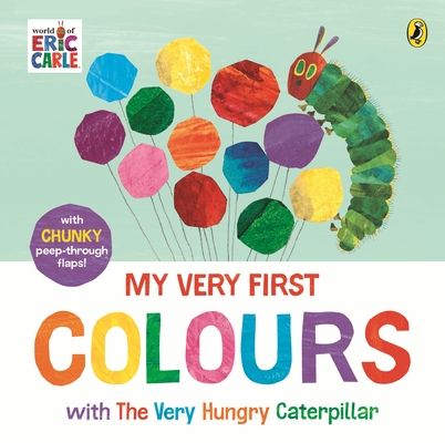 My Very First Colours with The Very Hungry Caterpillar : A Lift-the-Flap Book