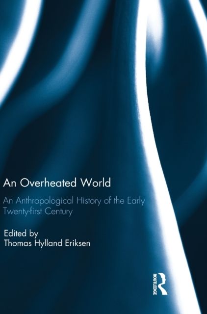 An Overheated World : An Anthropological History of the Early Twenty-first Century