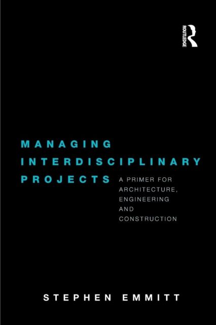 Managing Interdisciplinary Projects : A Primer for Architecture, Engineering and Construction