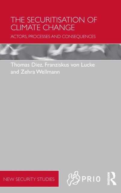 The Securitisation of Climate Change : Actors, Processes and Consequences
