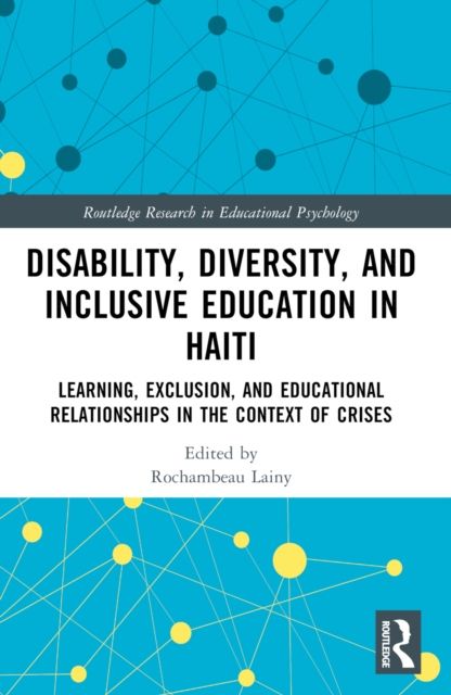 Disability, Diversity and Inclusive Education in Haiti : Learning, Exclusion and Educational Relationships in the Context of Crises