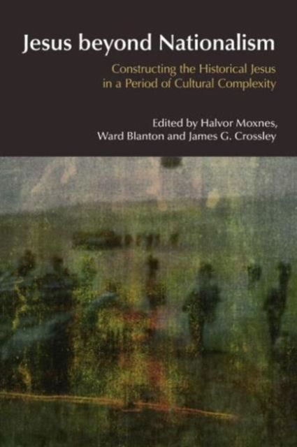 Jesus Beyond Nationalism : Constructing the Historical Jesus in a Period of Cultural Complexity