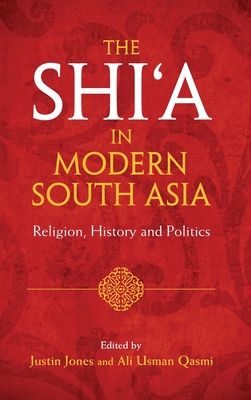 The Shi‘a in Modern South Asia : Religion, History and Politics