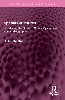 Spatial Structures : Introducing the Study of Spatial Systems in Human Geography