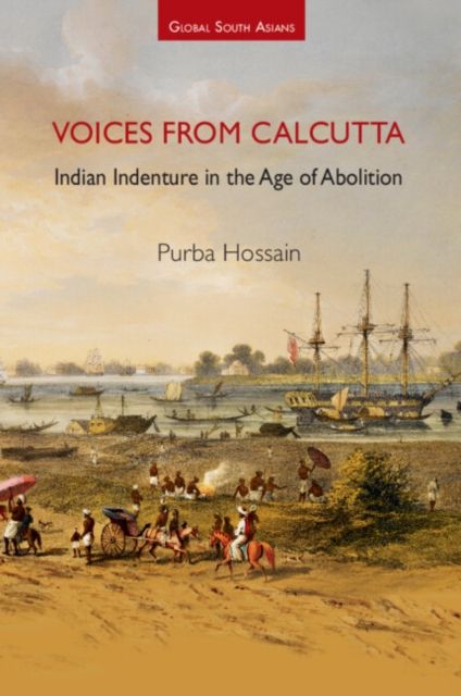Voices from Calcutta : Indian Indenture in the Age of Abolition