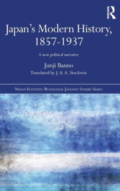 Japan's Modern History, 1857-1937 : A New Political Narrative