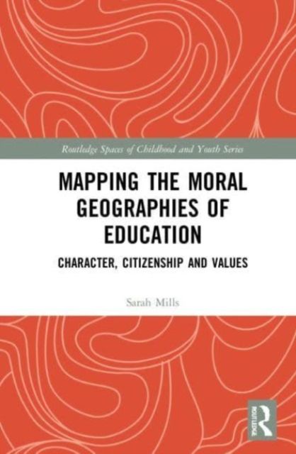 Mapping the Moral Geographies of Education : Character, Citizenship and Values