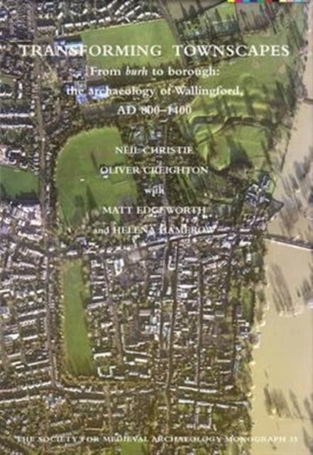 Transforming Townscapes : From Burh to Borough: the Archaeology of Wallingford, AD 800-1400