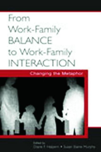 From Work-Family Balance to Work-Family Interaction : Changing the Metaphor