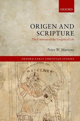 Origen and Scripture : The Contours of the Exegetical Life
