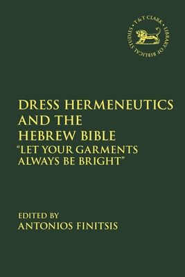 Dress Hermeneutics and the Hebrew Bible : "Let Your Garments Always Be Bright"