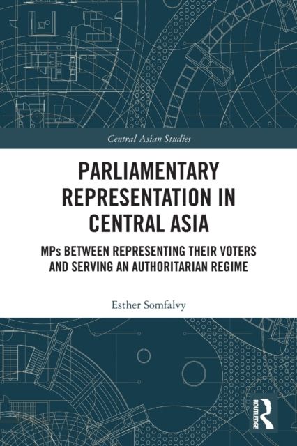 Parliamentary Representation in Central Asia : MPs Between Representing Their Voters and Serving an Authoritarian Regime