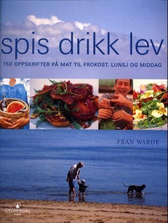 Spis, drikk, lev : 150 oppskrifter til alle døgnets tider