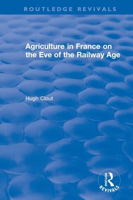 Routledge Revivals: Agriculture in France on the Eve of the Railway Age (1980)