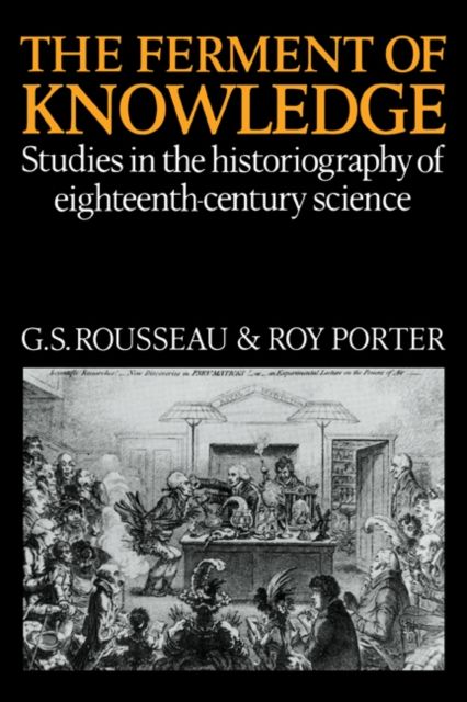 The Ferment of Knowledge : Studies in the Historiography of Eighteenth-Century Science