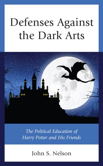 Defenses Against the Dark Arts : The Political Education of Harry Potter and His Friends