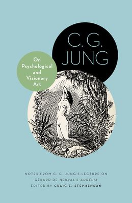 On Psychological and Visionary Art : Notes from C. G. Jung’s Lecture on Gerard de Nerval's Aurelia