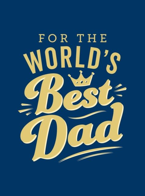 For the World's Best Dad : The Perfect Gift to Give to Your Father