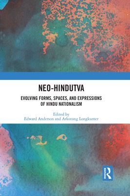 Neo-Hindutva : Evolving Forms, Spaces, and Expressions of Hindu Nationalism