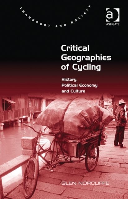Critical Geographies of Cycling : History, Political Economy and Culture
