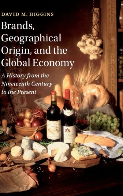 Brands, Geographical Origin, and the Global Economy : A History from the Nineteenth Century to the Present