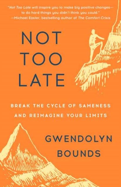 Not Too Late : Break the Cycle of Sameness and Reimagine Your Limits