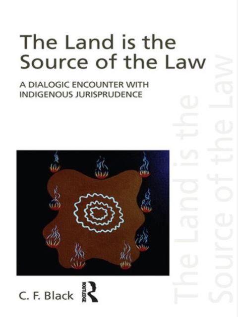 The Land is the Source of the Law : A Dialogic Encounter with Indigenous Jurisprudence