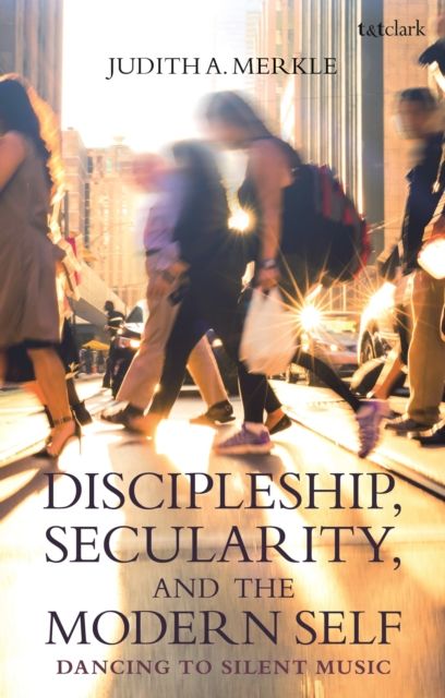 Discipleship, Secularity, and the Modern Self : Dancing to Silent Music
