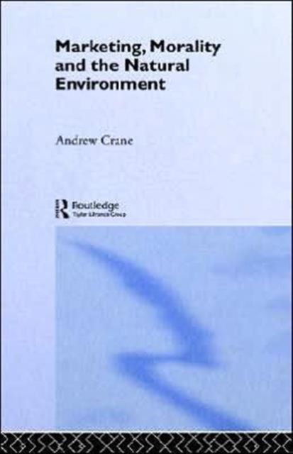 Marketing, Morality and the Natural Environment