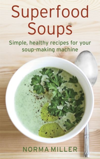 Superfood Soups : Simple, healthy recipes for your soup-making machine