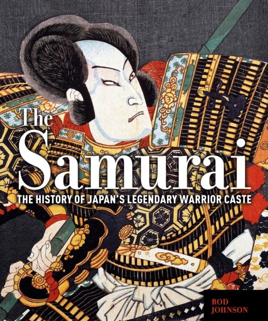 The Samurai : The History of Japan’s Legendary Warrior Caste
