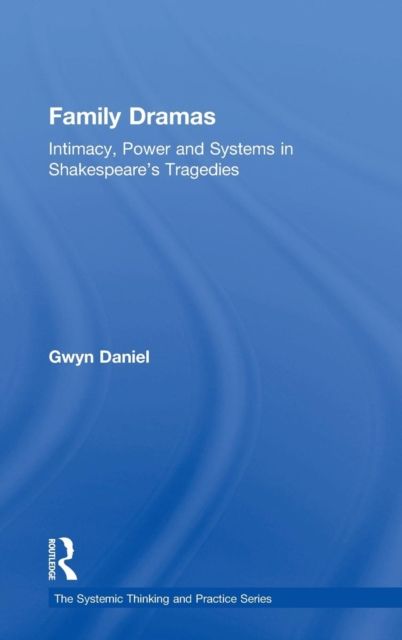 Family Dramas : Intimacy, Power and Systems in Shakespeare's Tragedies