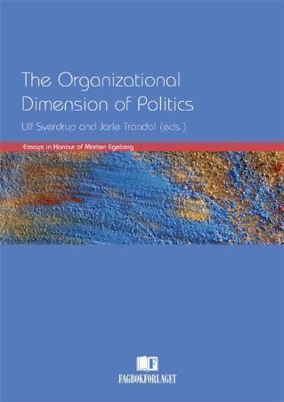 The organizational dimension of politics : essays in honour of Morten Egeberg