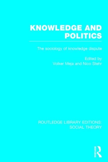 Knowledge and Politics (RLE Social Theory) : The Sociology of Knowledge Dispute